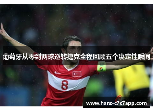 葡萄牙从零到两球逆转捷克全程回顾五个决定性瞬间