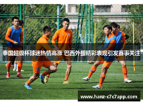 泰国超级杯球迷热情高涨 巴西外援精彩表现引发赛事关注