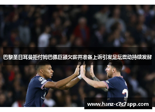 巴黎圣日耳曼拒付姆巴佩巨额欠薪并准备上诉引发足坛震动持续发酵